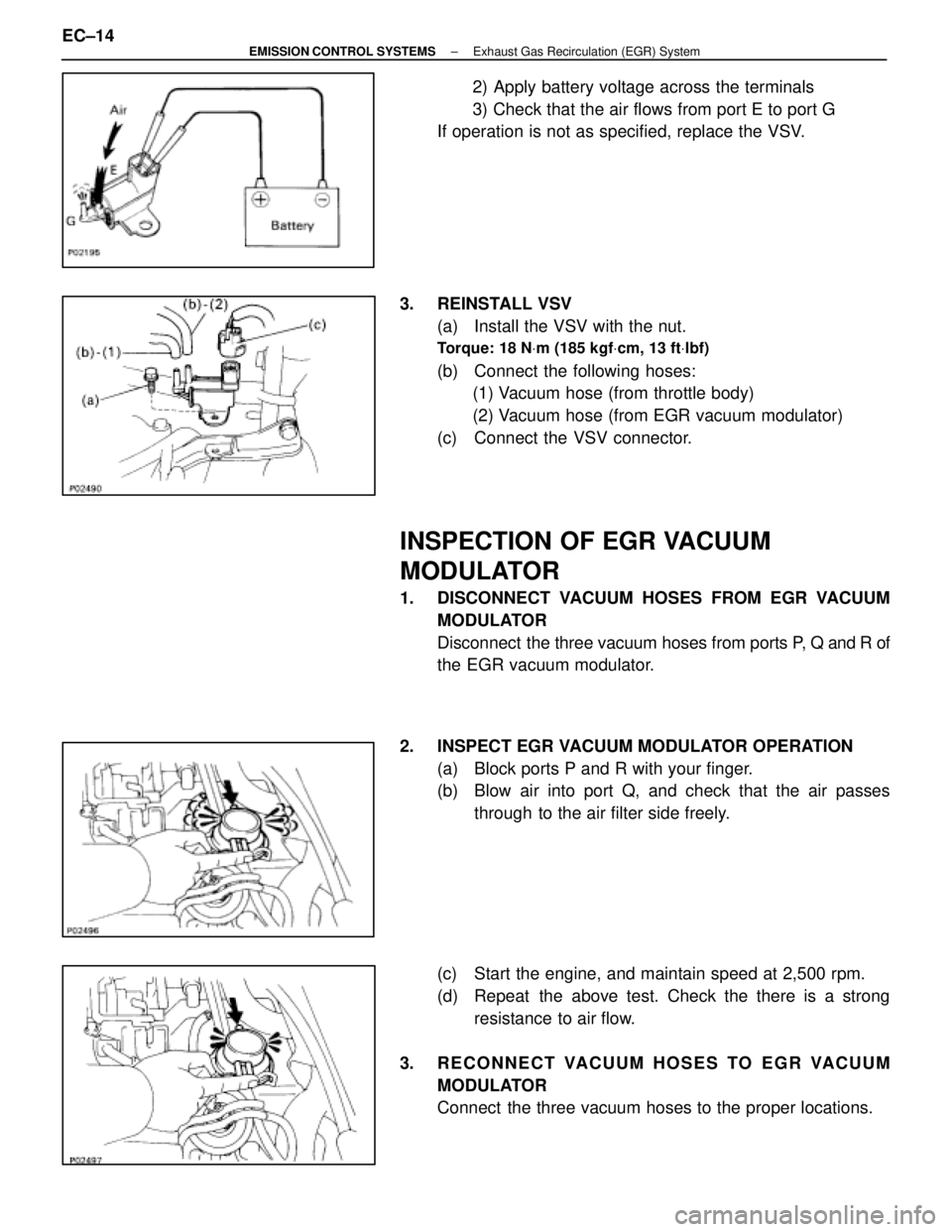LEXUS SC300 1991 Service Repair Manual
2) Apply battery voltage across the terminals
3) Check that the air flows from port E to port G
If operation is not as specified, replace the VSV.
3. REINSTALL VSV (a) Install the VSV with the nut.
LEXUS SC300 1991 Service Repair Manual
2) Apply battery voltage across the terminals
3) Check that the air flows from port E to port G
If operation is not as specified, replace the VSV.
3. REINSTALL VSV (a) Install the VSV with the nut.