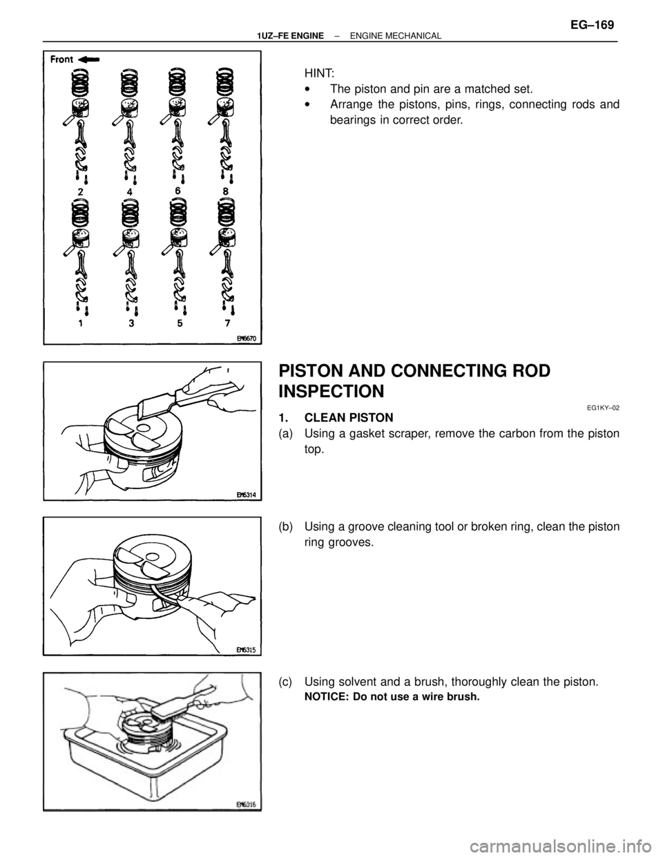 LEXUS SC300 1991  Service Repair Manual 
HINT:
wThe piston and pin are a matched set.
w Arrange the pistons, pins, rings, connecting rods and
bearings in correct order.
PISTON AND CONNECTING ROD
INSPECTION
EG1KY±02
1. CLEAN PISTON
(a)  Usi