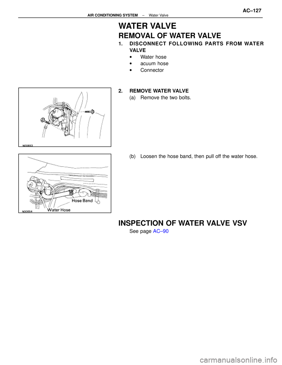 LEXUS SC300 1991  Service Repair Manual 
WATER VALVE
REMOVAL OF WATER VALVE
1. DISCONNECT FOLLOWING PARTS FROM WATERVA LV E
wWater hose
w acuum hose
w Connector
2. REMOVE WATER VALVE (a)  Remove the two bolts.
(b)  Loosen the hose band, the