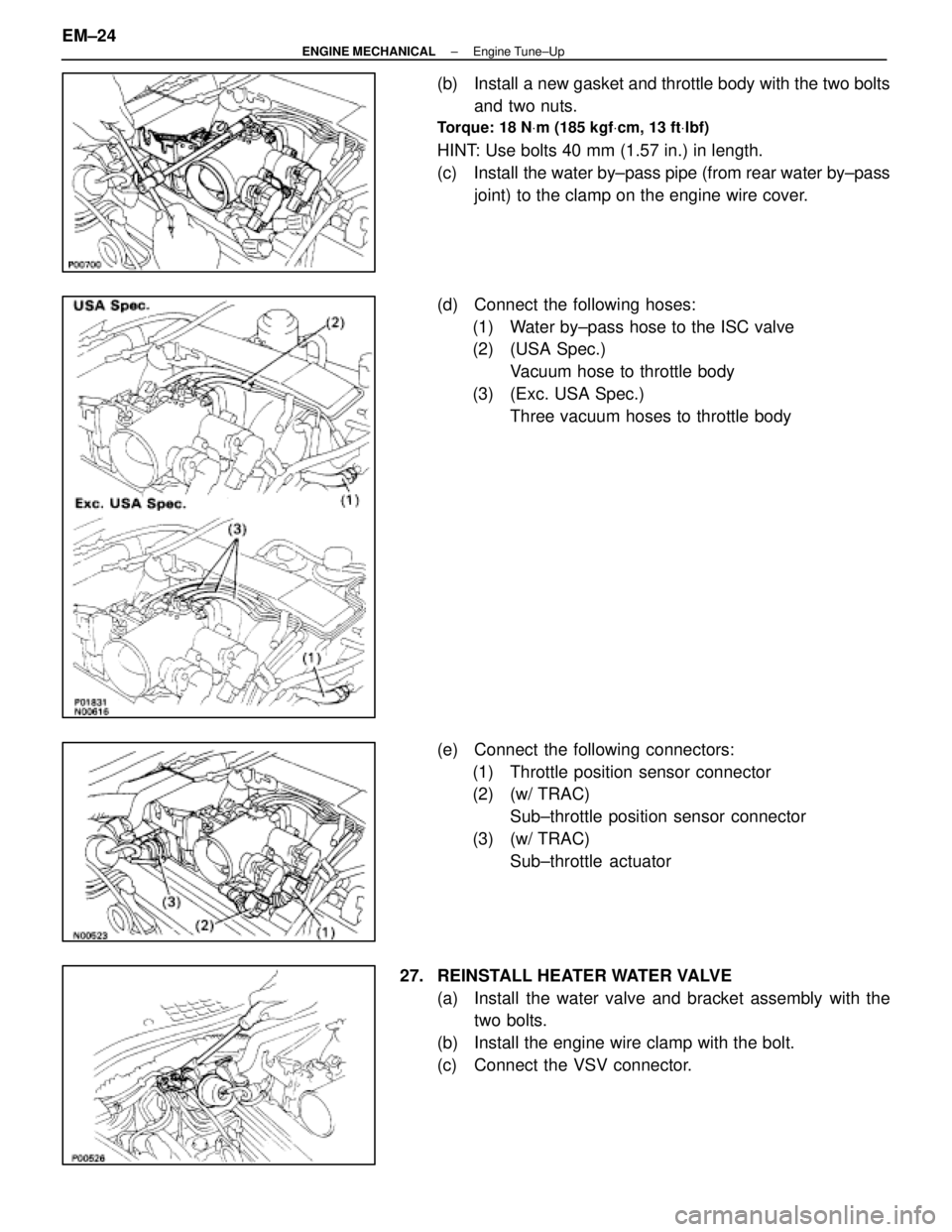 LEXUS SC300 1991  Service Repair Manual 
(b)  Install a new gasket and throttle body with the two boltsand two nuts.
Torque: 18 N Vm (185 kgf Vcm, 13 ft Vlbf)
HINT: Use bolts 40 mm (1.57 in.) in length.
(c)  Install the water by±pass pipe 