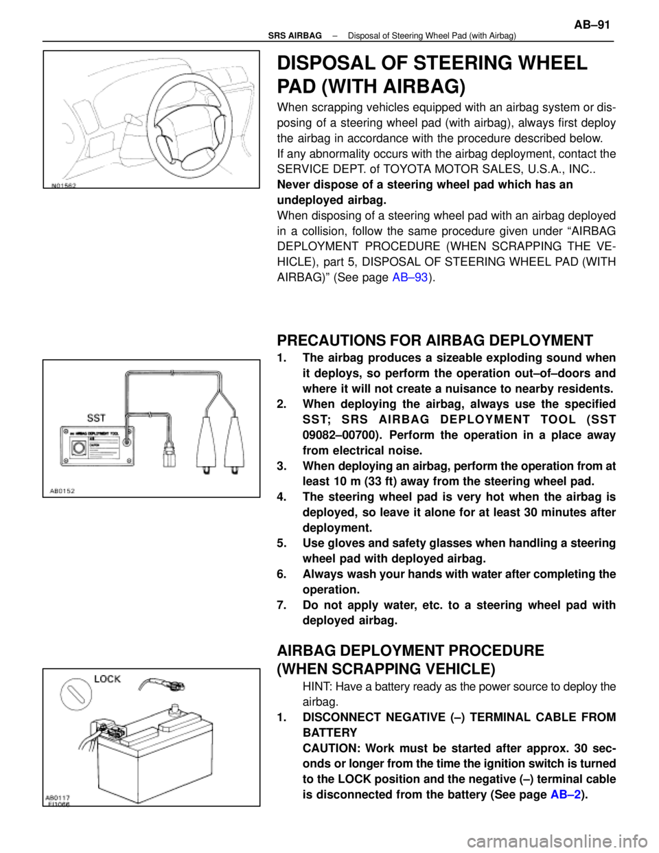 LEXUS SC300 1991  Service Repair Manual 
 
DISPOSAL OF STEERING WHEEL
PAD (WITH AIRBAG)
When scrapping vehicles equipped with an airbag system or dis-
posing of a steering wheel pad (with airbag), always first deploy
the airbag in accordanc