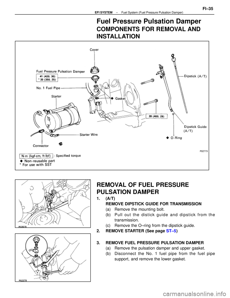 LEXUS SC300 1991  Service Repair Manual 
Fuel Pressure Pulsation Damper
COMPONENTS FOR REMOVAL AND
INSTALLATION
REMOVAL OF FUEL PRESSURE
PULSATION DAMPER
1. (A/T)REMOVE DIPSTICK GUIDE FOR TRANSMISSION
(a)  Remove the mounting bolt.
(b)  P u