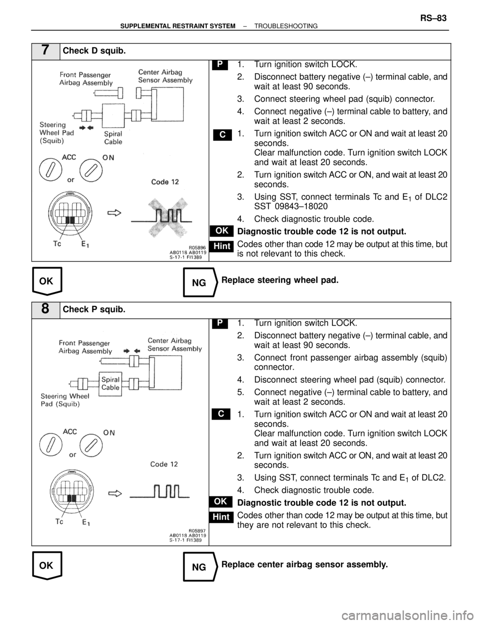 LEXUS SC300 1991  Service Repair Manual 
OKNG
OKNG
7Check D squib.
C
OK
Hint
P1. Turn ignition switch LOCK.
2. Disconnect  battery negative (±) terminal cable, andwait at least 90 seconds.
3. Connect steering wheel pad (squib) connector.
4