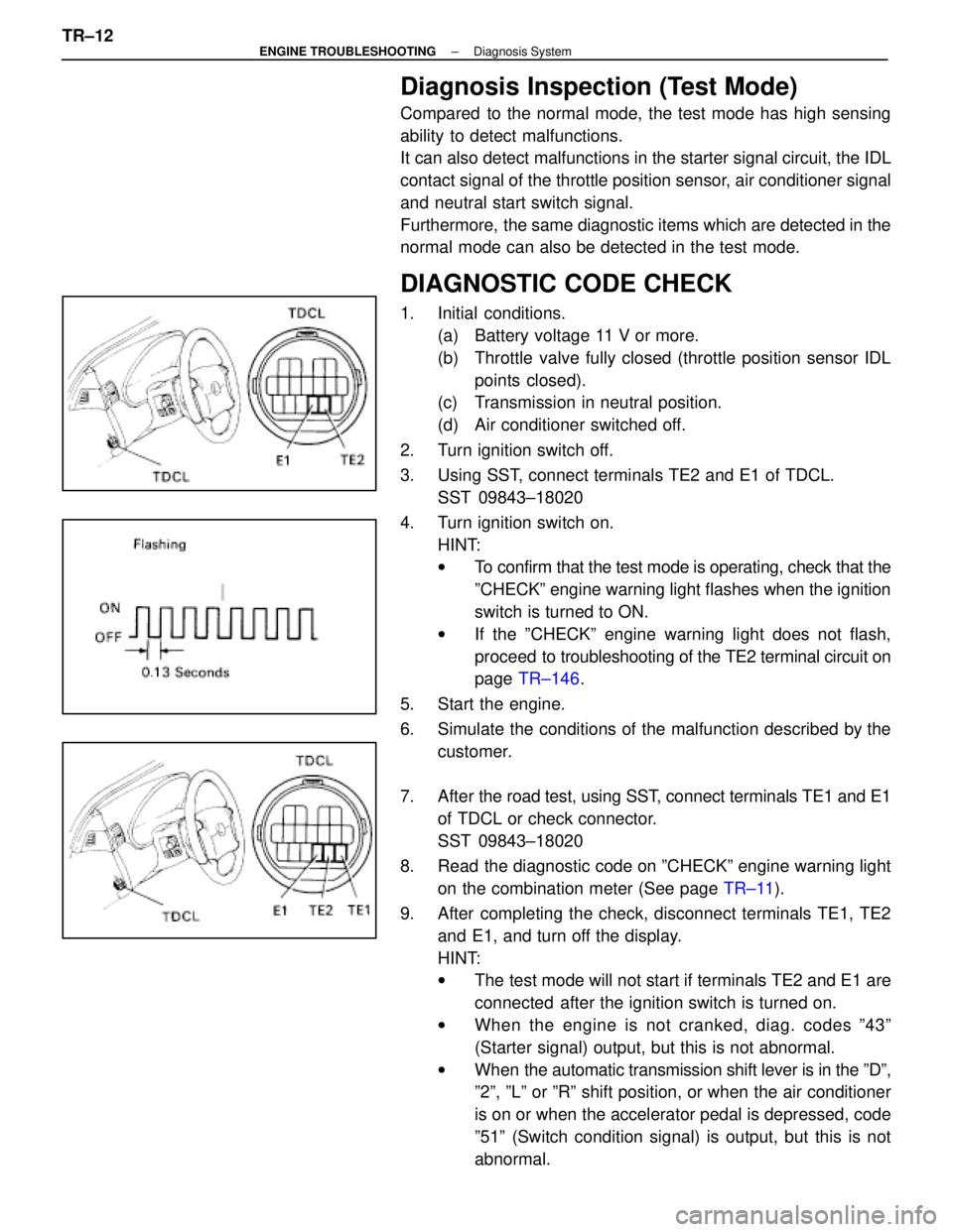 LEXUS SC300 1991  Service Repair Manual 
Diagnosis Inspection (Test Mode)
Compared to the normal mode, the test mode has high sensing
ability to detect malfunctions.
It can also detect malfunctions in the starter signal circuit, the IDL
con
