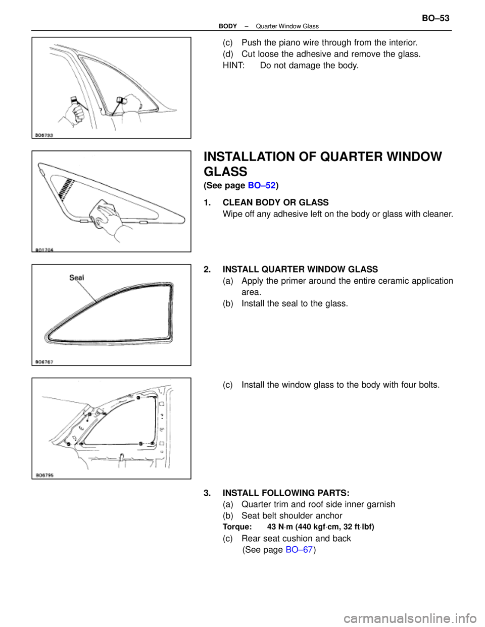 LEXUS SC300 1991  Service Repair Manual 
(c)  Push the piano wire through from the interior.
(d)  Cut loose the adhesive and remove the glass.
HINT:  Do not damage the body.
INSTALLATION OF QUARTER WINDOW
GLASS
(See page BO±52)
1.  CLEAN B