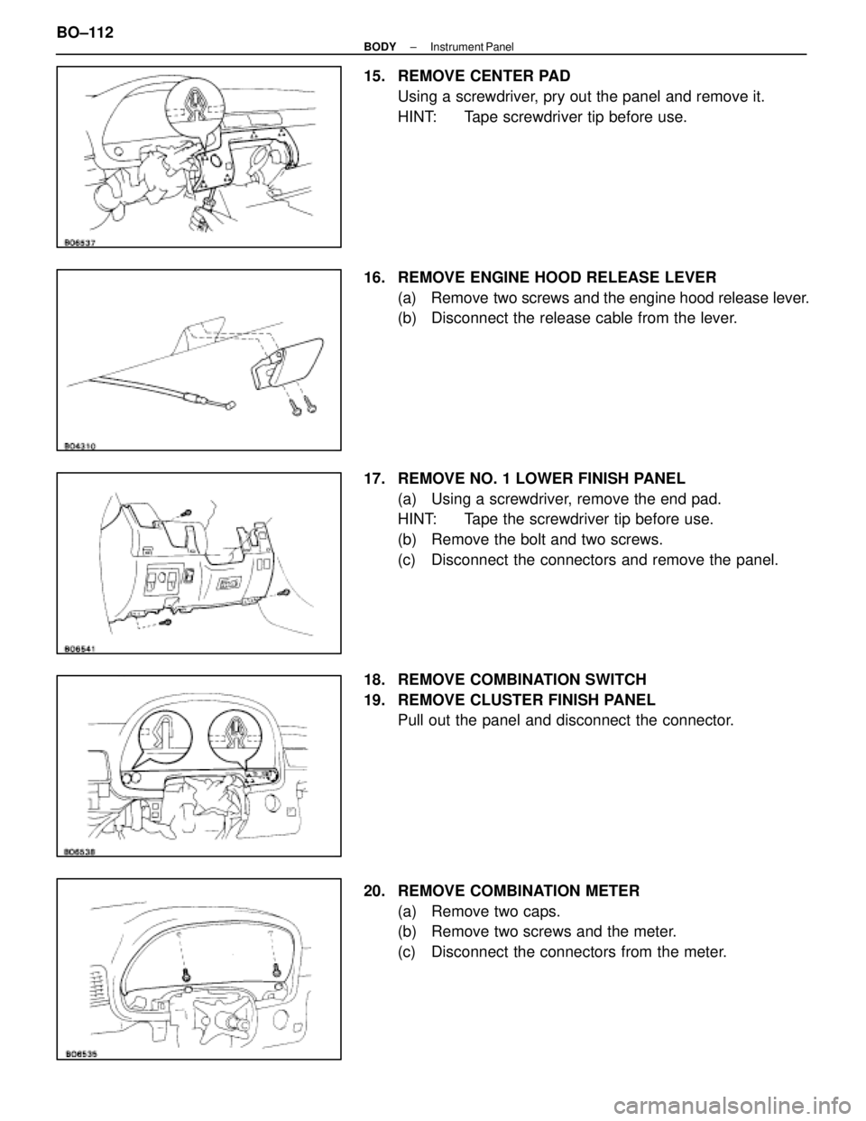 LEXUS SC300 1991  Service Repair Manual 
15.  REMOVE CENTER PADUsing a screwdriver, pry out the panel and remove it.
HINT:  Tape screwdriver tip before use.
16.  REMOVE ENGINE HOOD RELEASE LEVER (a)  Remove two screws and the engine hood re