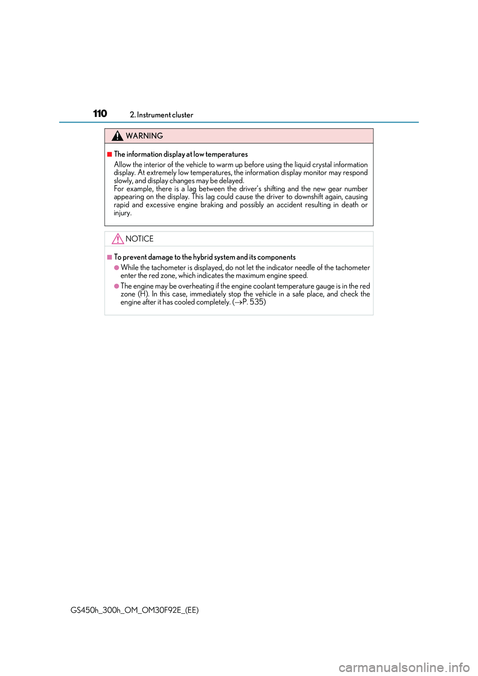 LEXUS GS300H 2019  Owners Manual 1102. Instrument cluster
GS450h_300h_OM_OM30F92E_(EE)
WARNING
■The information display at low temperatures 
Allow the interior of the vehicle to warm up  before using the liquid crystal information 