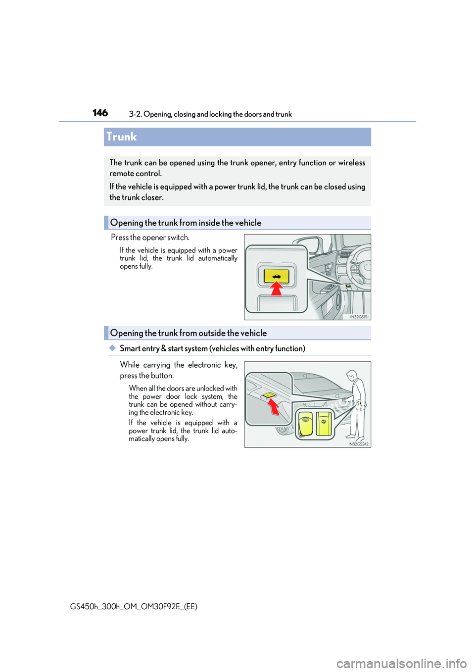 LEXUS GS300H 2019  Owners Manual 1463-2. Opening, closing and locking the doors and trunk 
GS450h_300h_OM_OM30F92E_(EE)
Trunk
Press the opener switch.
If the vehicle is equipped with a power trunk lid, the trunk lid automatically 
op