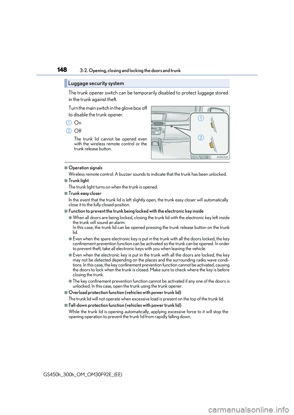 LEXUS GS300H 2019  Owners Manual 1483-2. Opening, closing and locking the doors and trunk
GS450h_300h_OM_OM30F92E_(EE)
The trunk opener switch can be temporarily disabled to protect luggage stored 
in the trunk against theft. 
Turn t