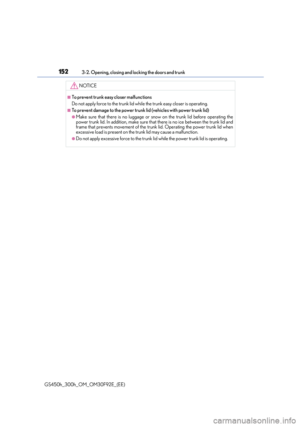 LEXUS GS300H 2019  Owners Manual 1523-2. Opening, closing and locking the doors and trunk
GS450h_300h_OM_OM30F92E_(EE)
NOTICE
■To prevent trunk easy closer malfunctions 
Do not apply force to the trunk lid while the trunk easy clos