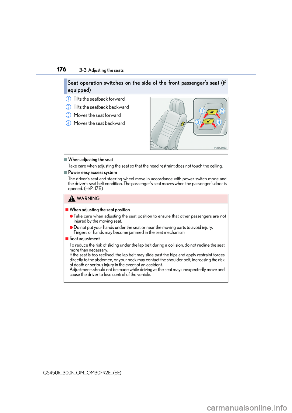 LEXUS GS300H 2019  Owners Manual 1763-3. Adjusting the seats
GS450h_300h_OM_OM30F92E_(EE)
Tilts the seatback forward 
Tilts the seatback backward 
Moves the seat forward 
Moves the seat backward
■When adjusting the seat 
Take care 