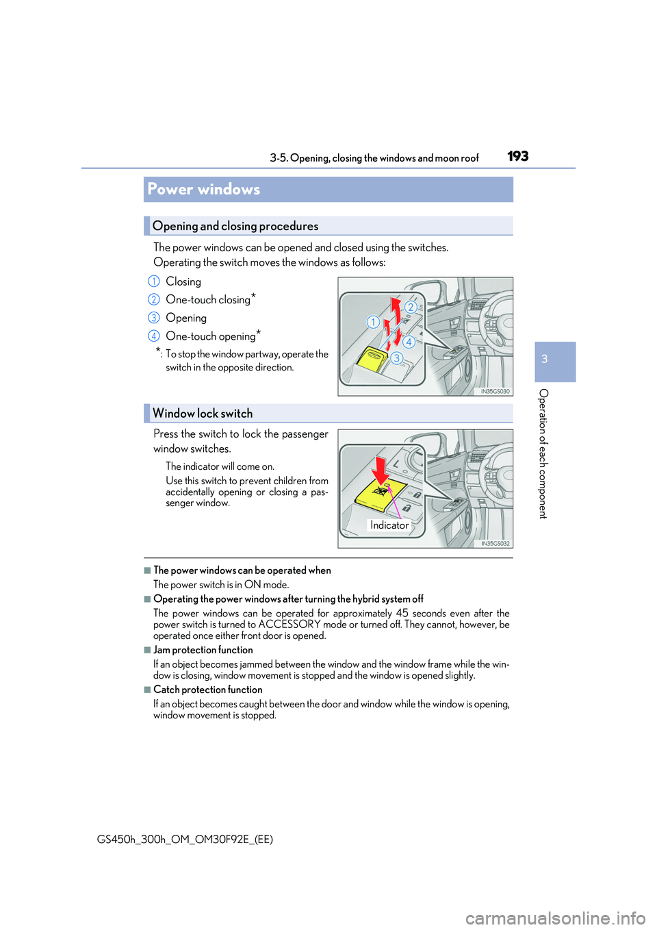LEXUS GS300H 2019  Owners Manual 193
3 
3-5. Opening, closing the windows and moon roof
Operation of each component
GS450h_300h_OM_OM30F92E_(EE)
Power windows
The power windows can be opened and closed using the switches.  
Operating