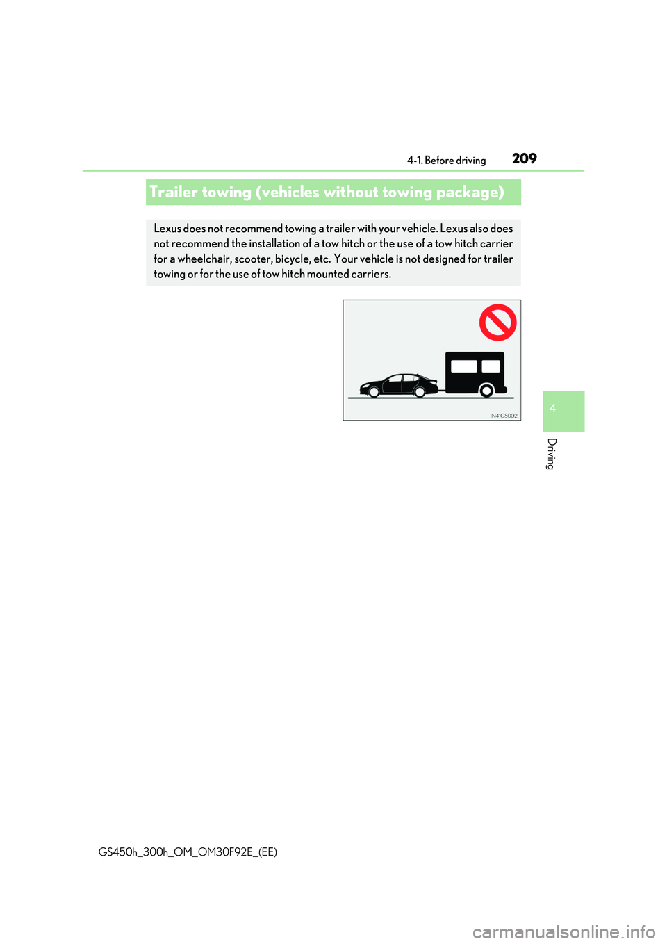 LEXUS GS300H 2019  Owners Manual 209
4 
4-1. Before driving
Driving
GS450h_300h_OM_OM30F92E_(EE)
Trailer towing (vehicles without towing package)
Lexus does not recommend towing a trailer with your vehicle. Lexus also does 
not recom