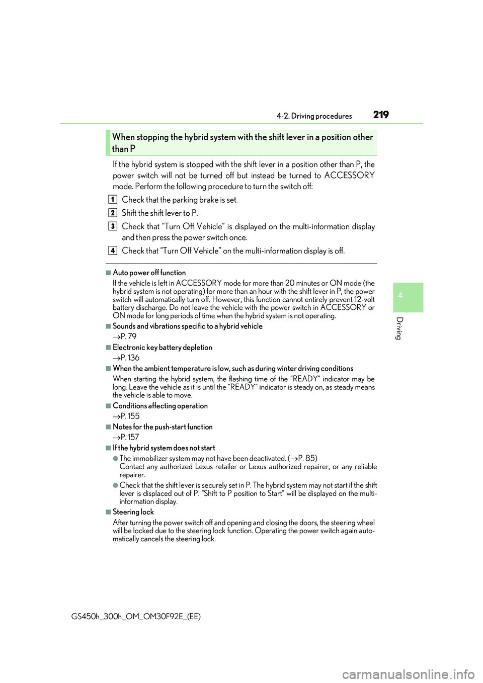 LEXUS GS300H 2019 Owners Manual 2194-2. Driving procedures
4
Driving
GS450h_300h_OM_OM30F92E_(EE)
If the hybrid system is stopped with the shift lever in a position other than P, the
power switch will not be turned off but instead LEXUS GS300H 2019 Owners Manual 2194-2. Driving procedures
4
Driving
GS450h_300h_OM_OM30F92E_(EE)
If the hybrid system is stopped with the shift lever in a position other than P, the
power switch will not be turned off but instead