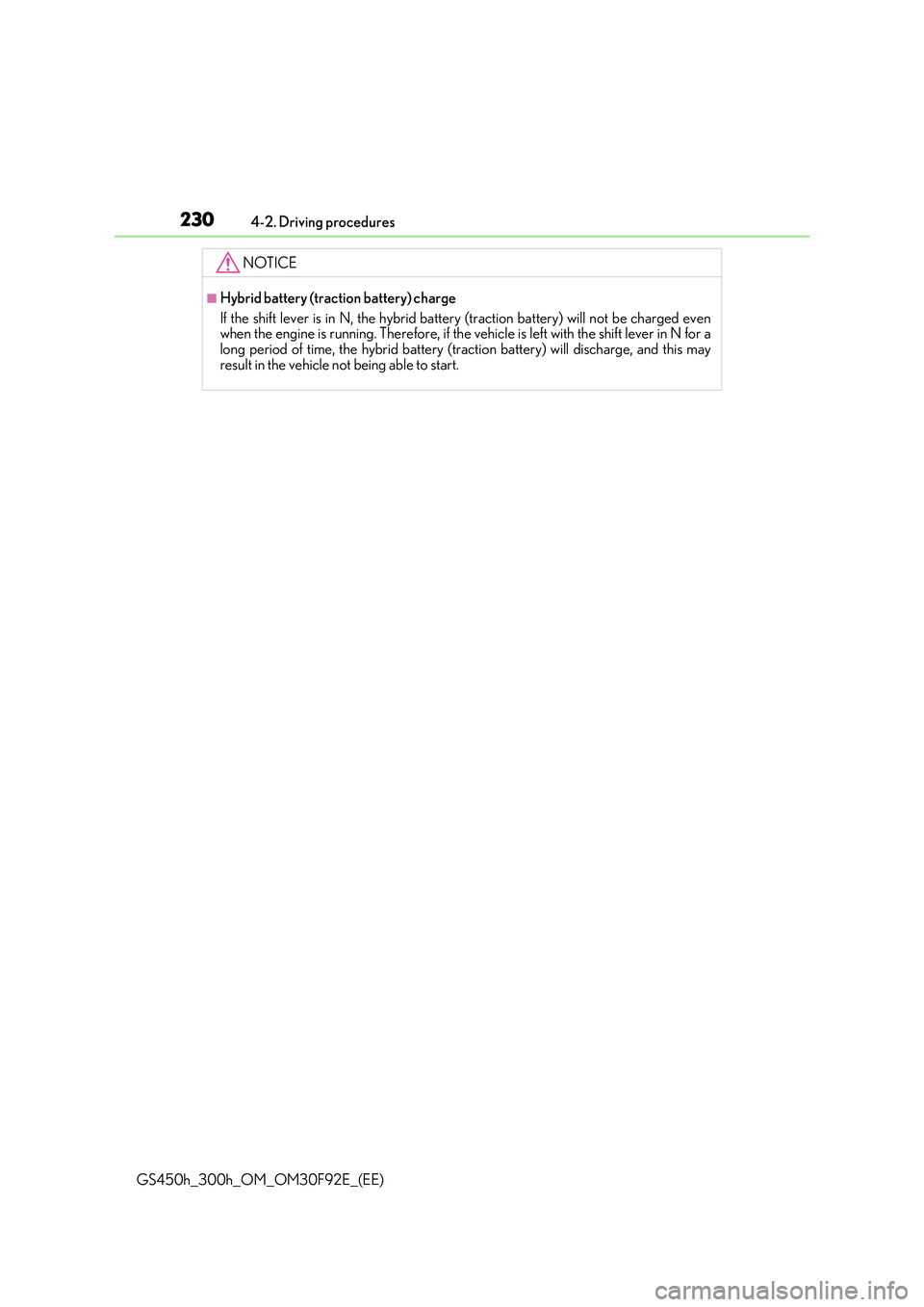 LEXUS GS300H 2019 Owners Manual 2304-2. Driving procedures
GS450h_300h_OM_OM30F92E_(EE)
NOTICE
■Hybrid battery (traction battery) charge
If the shift lever is in N, the hybrid battery (traction battery) will not be charged even w LEXUS GS300H 2019 Owners Manual 2304-2. Driving procedures
GS450h_300h_OM_OM30F92E_(EE)
NOTICE
■Hybrid battery (traction battery) charge
If the shift lever is in N, the hybrid battery (traction battery) will not be charged even w