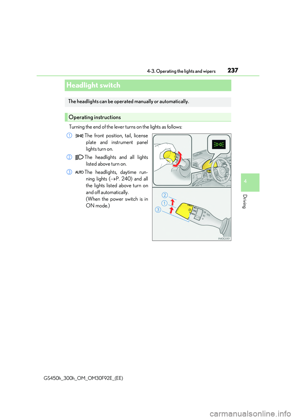 LEXUS GS300H 2019 Owners Manual 237
4
4-3. Operating the lights and wipers
Driving
GS450h_300h_OM_OM30F92E_(EE)
Headlight switch
Turning the end of the lever turns on the lights as follows:
The front position, tail, license
plate LEXUS GS300H 2019 Owners Manual 237
4
4-3. Operating the lights and wipers
Driving
GS450h_300h_OM_OM30F92E_(EE)
Headlight switch
Turning the end of the lever turns on the lights as follows:
The front position, tail, license
plate