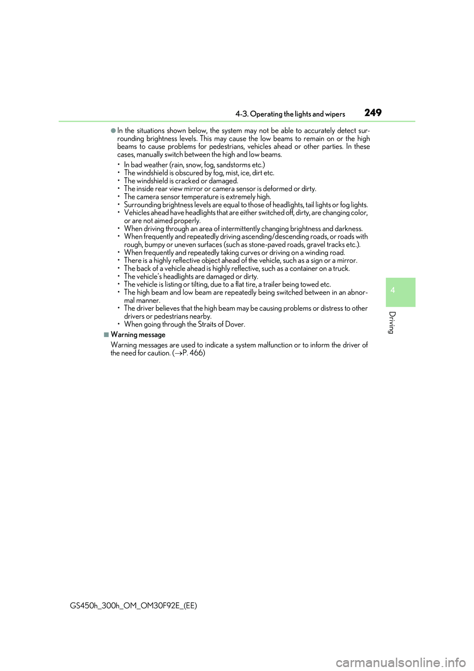 LEXUS GS300H 2019 Owners Manual 2494-3. Operating the lights and wipers
4
Driving
GS450h_300h_OM_OM30F92E_(EE)
●In the situations shown below, the system may not be able to accurately detect sur- rounding brightness levels. This m