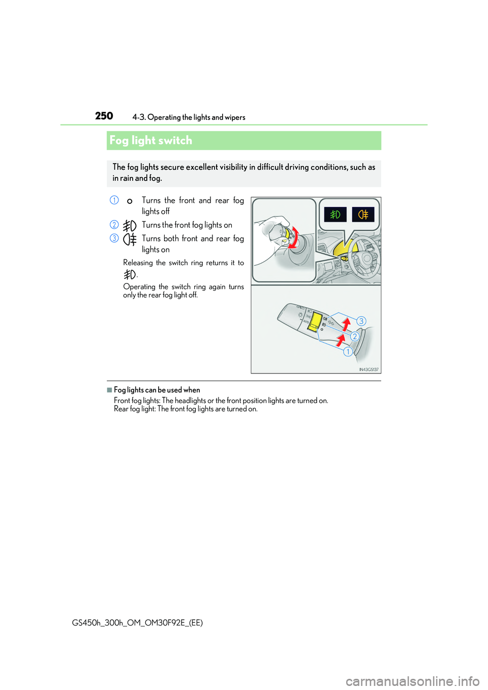 LEXUS GS300H 2019 Owners Manual 2504-3. Operating the lights and wipers
GS450h_300h_OM_OM30F92E_(EE)
Fog light switch
Turns the front and rear fog
lights off
Turns the front fog lights on
Turns both front and rear fog
lights on LEXUS GS300H 2019 Owners Manual 2504-3. Operating the lights and wipers
GS450h_300h_OM_OM30F92E_(EE)
Fog light switch
Turns the front and rear fog
lights off
Turns the front fog lights on
Turns both front and rear fog
lights on