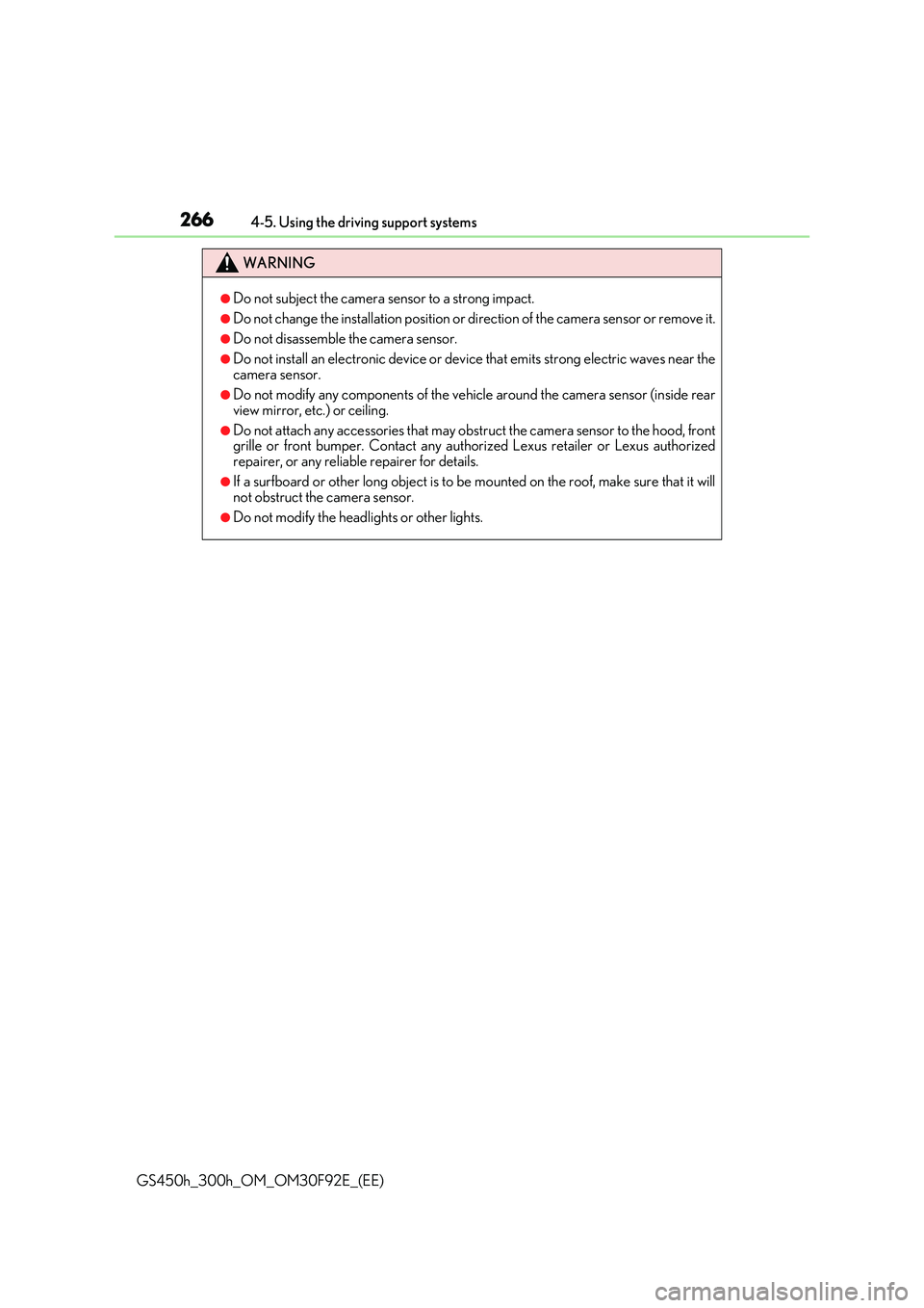LEXUS GS300H 2019 Owners Manual 2664-5. Using the driving support systems
GS450h_300h_OM_OM30F92E_(EE)
WARNING
●Do not subject the camera sensor to a strong impact.
●Do not change the installation position or direction of the ca