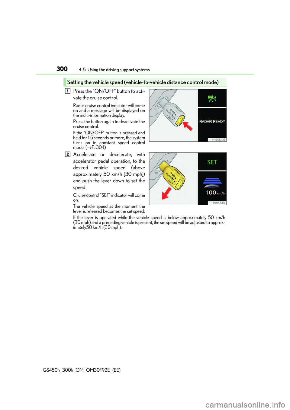LEXUS GS300H 2019 Owners Manual 3004-5. Using the driving support systems
GS450h_300h_OM_OM30F92E_(EE)
Press the “ON/OFF” button to acti-
vate the cruise control.
Radar cruise control indicator will come
on and a message will LEXUS GS300H 2019 Owners Manual 3004-5. Using the driving support systems
GS450h_300h_OM_OM30F92E_(EE)
Press the “ON/OFF” button to acti-
vate the cruise control.
Radar cruise control indicator will come
on and a message will