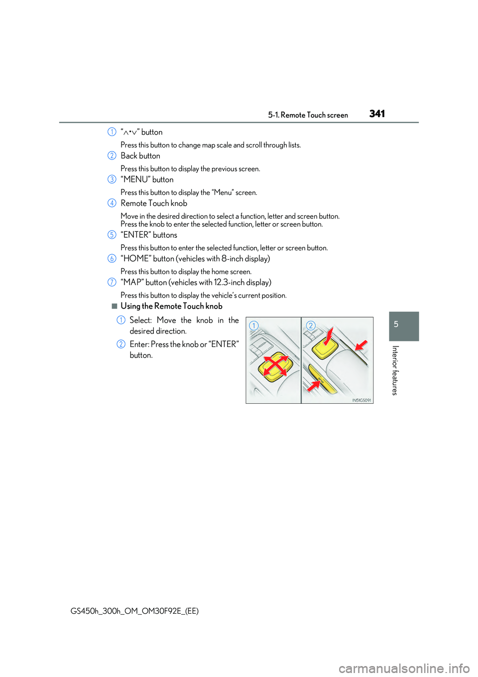 LEXUS GS300H 2019 Owners Manual 3415-1. Remote Touch screen
5
Interior features
GS450h_300h_OM_OM30F92E_(EE)
“•” button
Press this button to change map scale and scroll through lists.
Back button
Press this button to dis LEXUS GS300H 2019 Owners Manual 3415-1. Remote Touch screen
5
Interior features
GS450h_300h_OM_OM30F92E_(EE)
“•” button
Press this button to change map scale and scroll through lists.
Back button
Press this button to dis