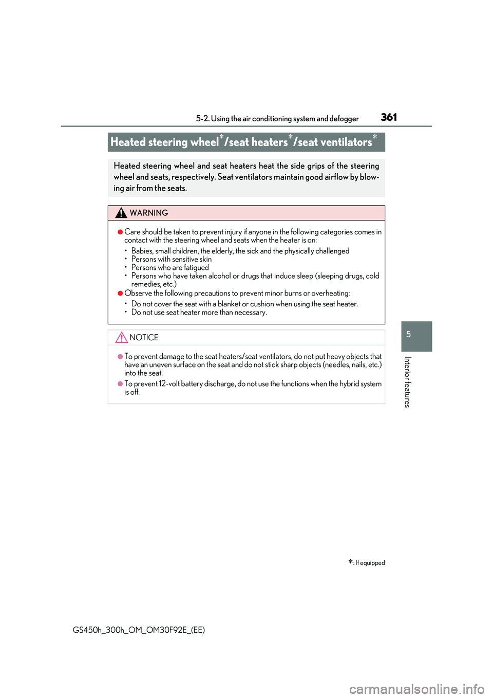 LEXUS GS300H 2019  Owners Manual 361
5 
5-2. Using the air conditioning system and defogger
Interior features
GS450h_300h_OM_OM30F92E_(EE)
Heated steering wheel/seat heaters/seat ventilators
: If equipped
Heated steering 