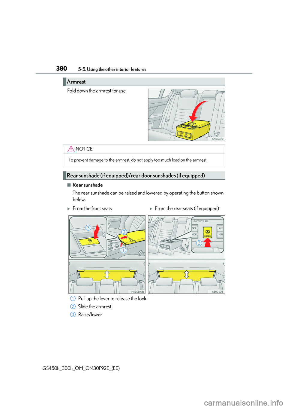 LEXUS GS300H 2019  Owners Manual 3805-5. Using the other interior features
GS450h_300h_OM_OM30F92E_(EE)
Fold down the armrest for use.
■Rear sunshade 
The rear sunshade can be raised and lowered by operating the button shown 
below