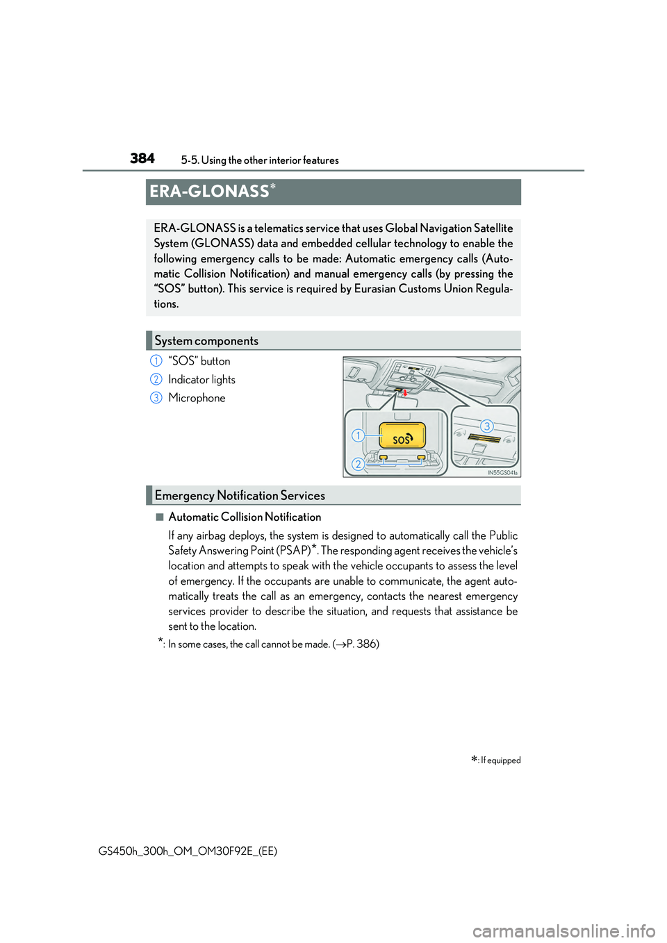 LEXUS GS300H 2019  Owners Manual 3845-5. Using the other interior features 
GS450h_300h_OM_OM30F92E_(EE)
ERA-GLONASS
“SOS” button 
Indicator lights 
Microphone
■Automatic Collision Notification
If any airbag deploys, the sys