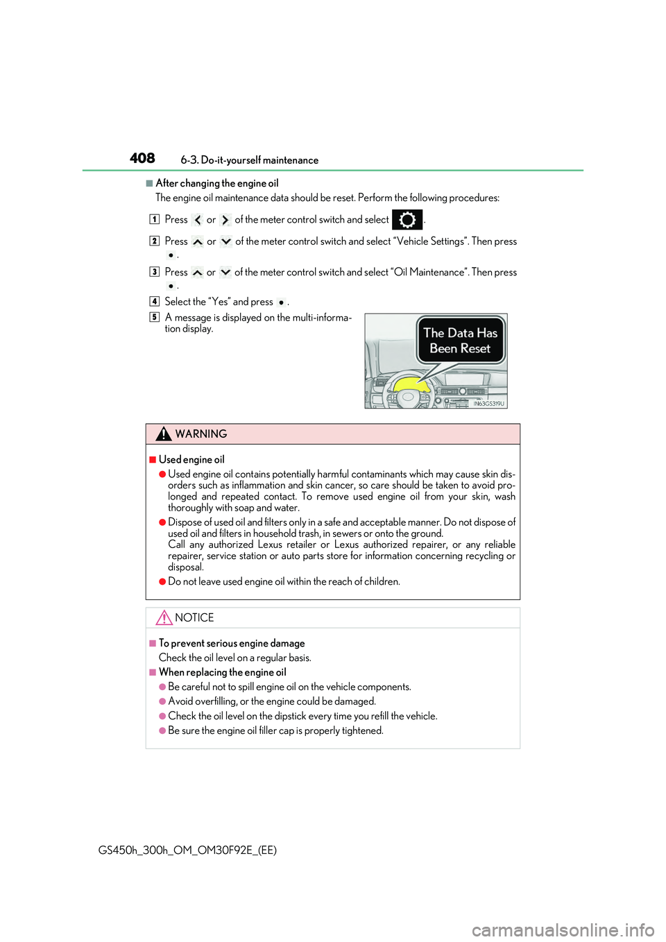 LEXUS GS300H 2019 Owners Manual 4086-3. Do-it-yourself maintenance
GS450h_300h_OM_OM30F92E_(EE)
■After changing the engine oil
The engine oil maintenance data should be reset. Perform the following procedures:
Press or of th LEXUS GS300H 2019 Owners Manual 4086-3. Do-it-yourself maintenance
GS450h_300h_OM_OM30F92E_(EE)
■After changing the engine oil
The engine oil maintenance data should be reset. Perform the following procedures:
Press or of th