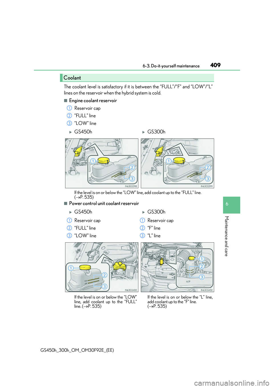 LEXUS GS300H 2019 Owners Manual 409 6-3. Do-it-yourself maintenance
6
Maintenance and care
GS450h_300h_OM_OM30F92E_(EE)
The coolant level is satisfactory if it is between the “FULL”/“F” and “LOW”/“L”
lines on the re LEXUS GS300H 2019 Owners Manual 409 6-3. Do-it-yourself maintenance
6
Maintenance and care
GS450h_300h_OM_OM30F92E_(EE)
The coolant level is satisfactory if it is between the “FULL”/“F” and “LOW”/“L”
lines on the re