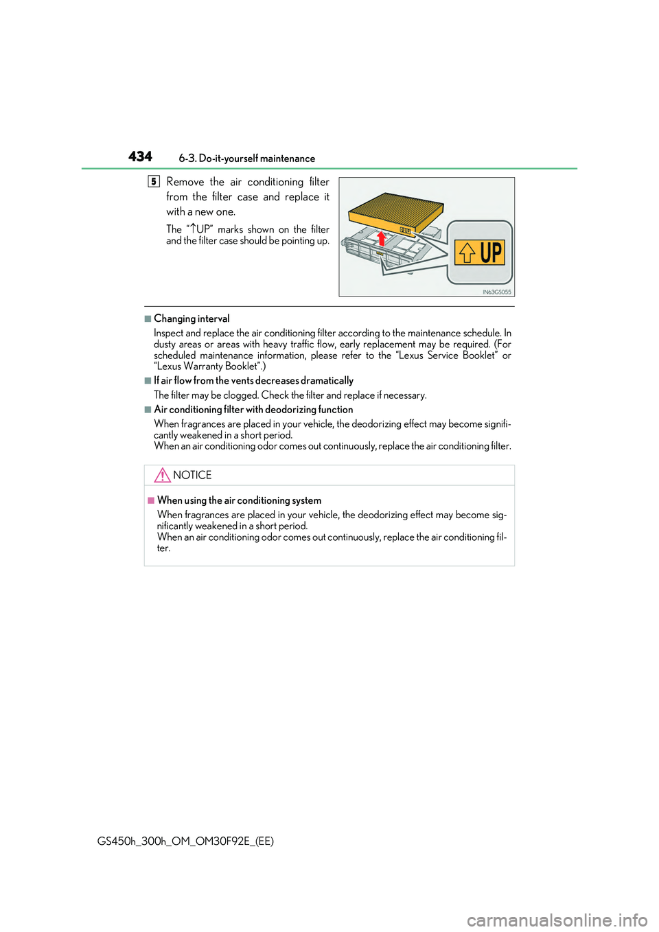 LEXUS GS300H 2019 Owners Manual 4346-3. Do-it-yourself maintenance
GS450h_300h_OM_OM30F92E_(EE)
Remove the air conditioning filter
from the filter case and replace it
with a new one.
The “ UP” marks shown on the filter
and LEXUS GS300H 2019 Owners Manual 4346-3. Do-it-yourself maintenance
GS450h_300h_OM_OM30F92E_(EE)
Remove the air conditioning filter
from the filter case and replace it
with a new one.
The “ UP” marks shown on the filter
and