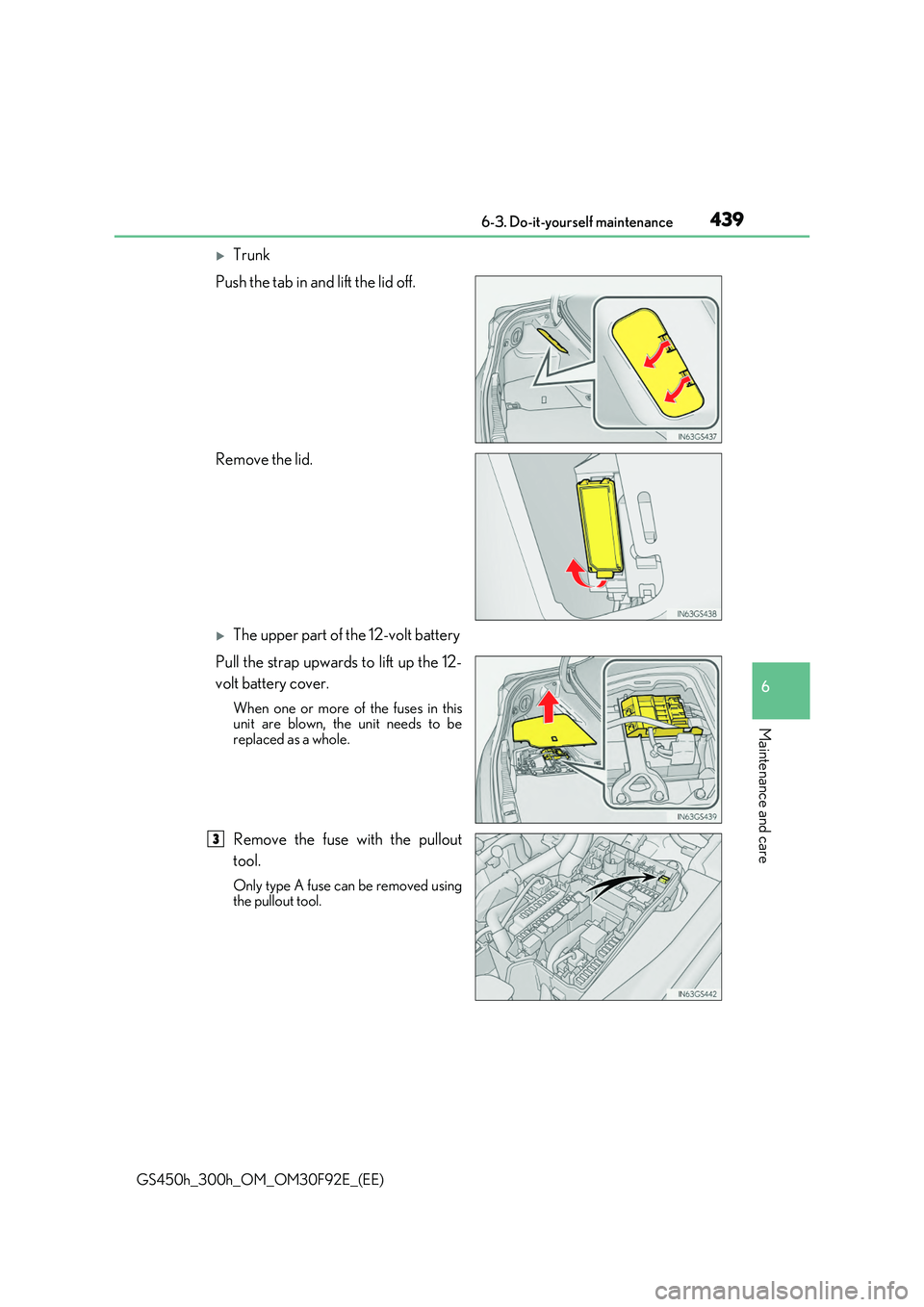 LEXUS GS300H 2019 Owners Manual 439 6-3. Do-it-yourself maintenance
6
Maintenance and care
GS450h_300h_OM_OM30F92E_(EE)
Trunk
Push the tab in and lift the lid off.
Remove the lid.
The upper part of the 12-volt battery
Pull LEXUS GS300H 2019 Owners Manual 439 6-3. Do-it-yourself maintenance
6
Maintenance and care
GS450h_300h_OM_OM30F92E_(EE)
Trunk
Push the tab in and lift the lid off.
Remove the lid.
The upper part of the 12-volt battery
Pull