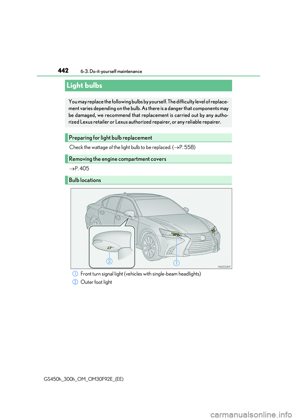 LEXUS GS300H 2019  Owners Manual 4426-3. Do-it-yourself maintenance 
GS450h_300h_OM_OM30F92E_(EE)
Light bulbs
Check the wattage of the light bulb to be replaced. ( P. 558) 
 P. 405 
Front turn signal light (vehicles with single