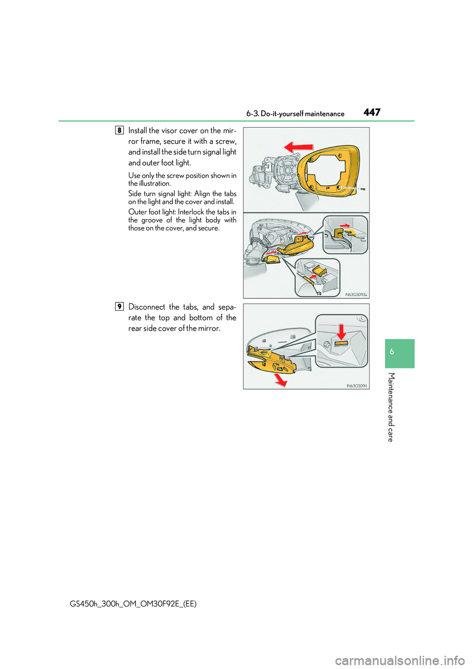 LEXUS GS300H 2019  Owners Manual 447 6-3. Do-it-yourself maintenance
6
Maintenance and care
GS450h_300h_OM_OM30F92E_(EE)
Install the visor cover on the mir- 
ror frame, secure it with a screw, 
and install the side turn signal light 