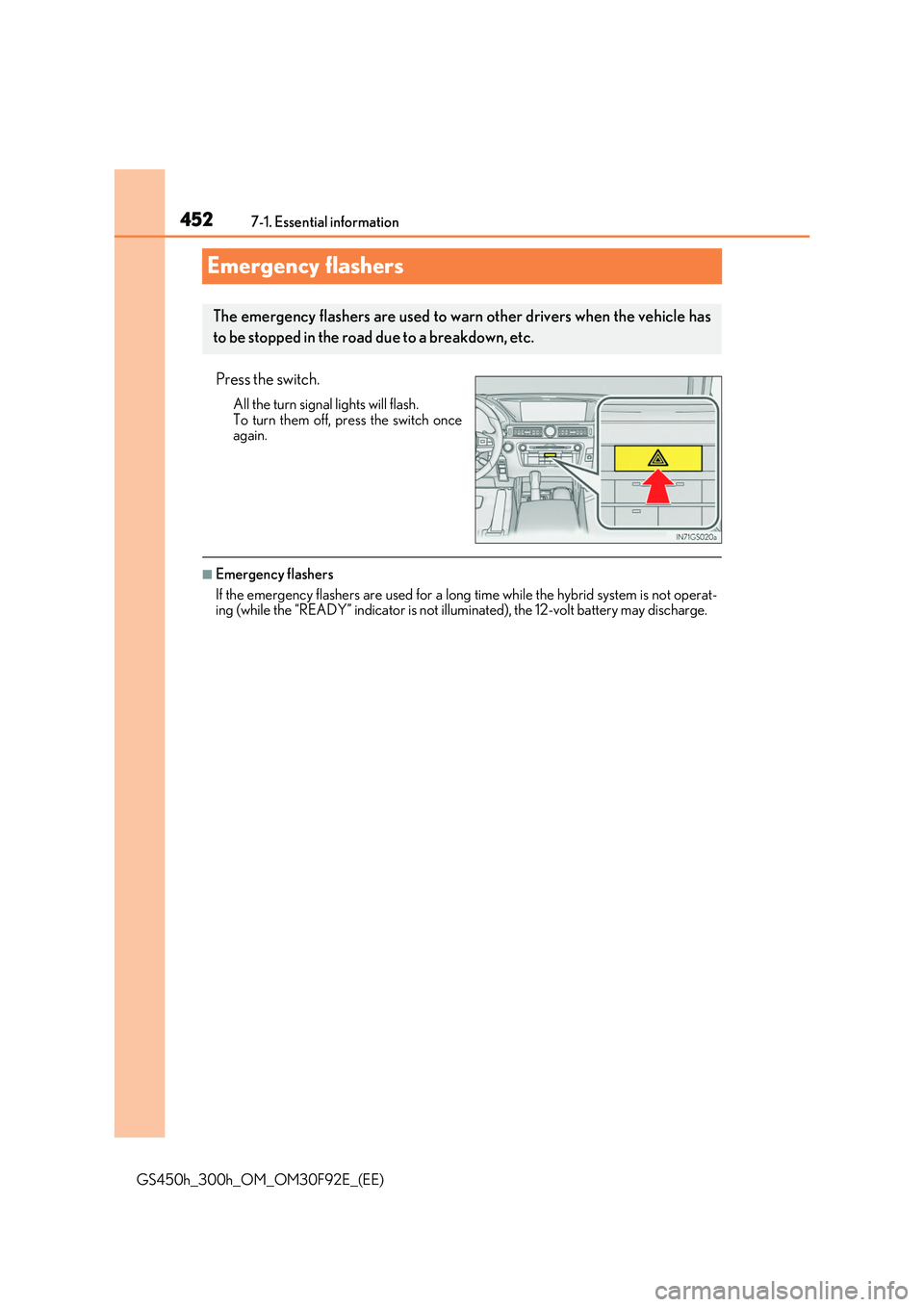 LEXUS GS300H 2019  Owners Manual 4527-1. Essential information 
GS450h_300h_OM_OM30F92E_(EE)
Emergency flashers
Press the switch.
All the turn signal lights will flash. 
To turn them off, press the switch once again.
■Emergency fla
