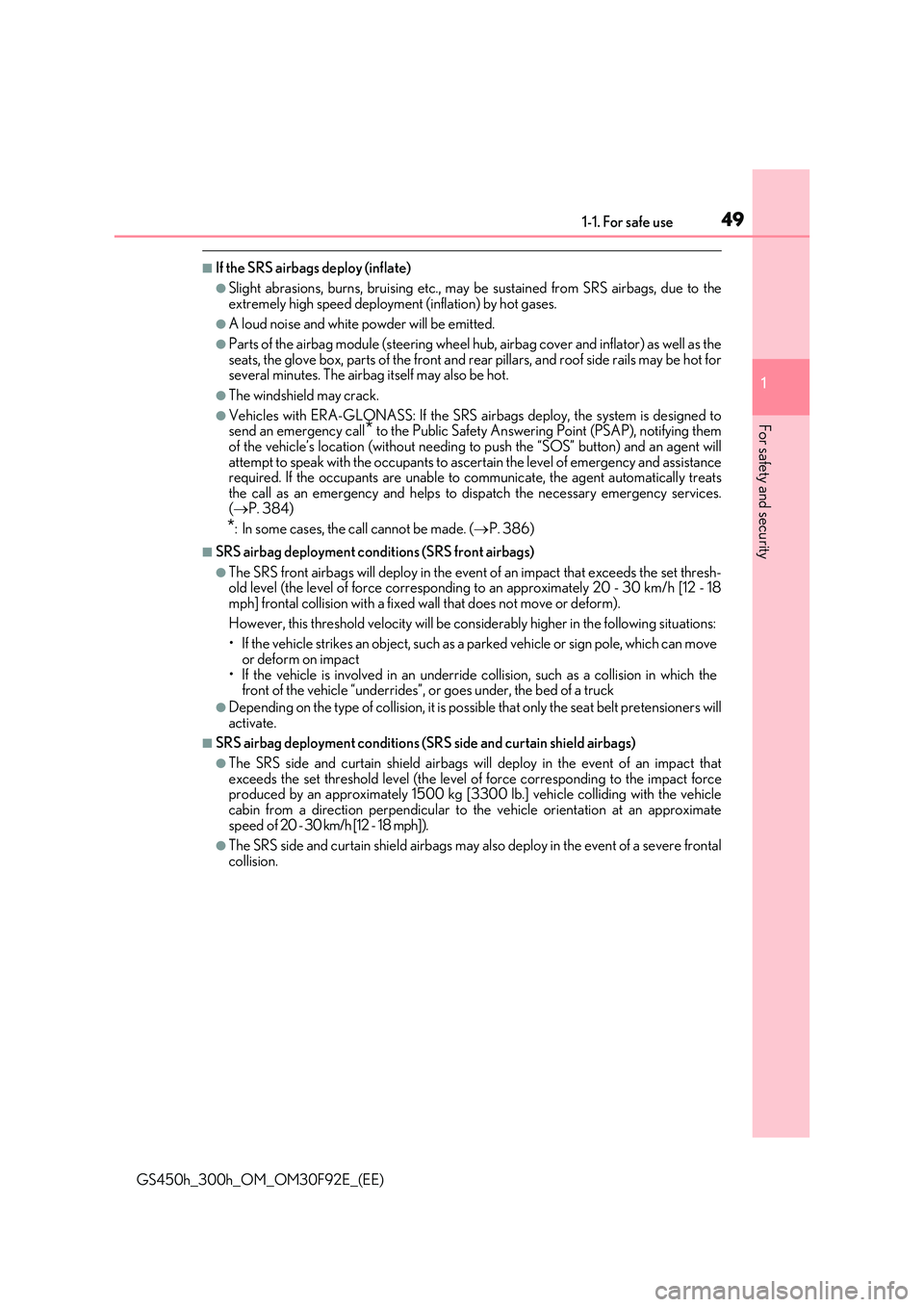 LEXUS GS300H 2019  Owners Manual 491-1. For safe use
1
For safety and security
GS450h_300h_OM_OM30F92E_(EE)
■If the SRS airbags deploy (inflate)
●Slight abrasions, burns, bruising etc., may be sustained from SRS airbags, due to t