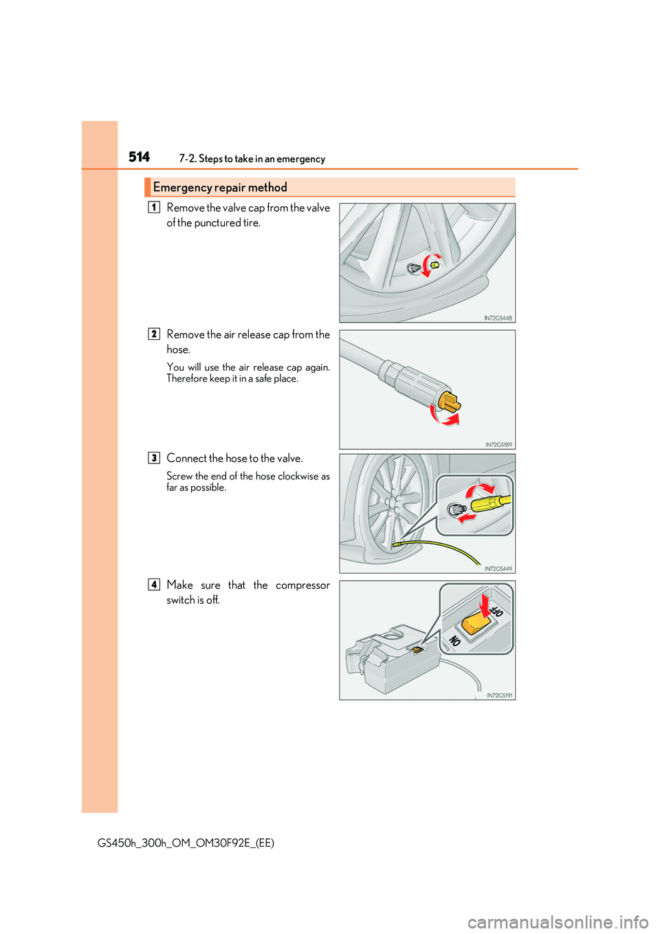 LEXUS GS300H 2019  Owners Manual 5147-2. Steps to take in an emergency
GS450h_300h_OM_OM30F92E_(EE)
Remove the valve cap from the valve 
of the punctured tire. 
Remove the air release cap from the 
hose.
You will use the air release 