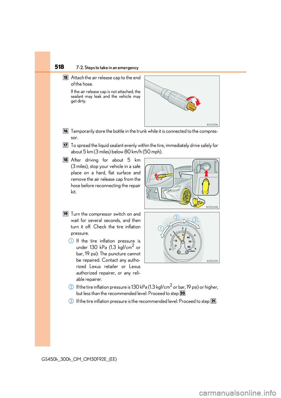 LEXUS GS300H 2019  Owners Manual 5187-2. Steps to take in an emergency
GS450h_300h_OM_OM30F92E_(EE)
Attach the air release cap to the end 
of the hose.
If the air release cap is not attached, the sealant may leak and the vehicle mayg