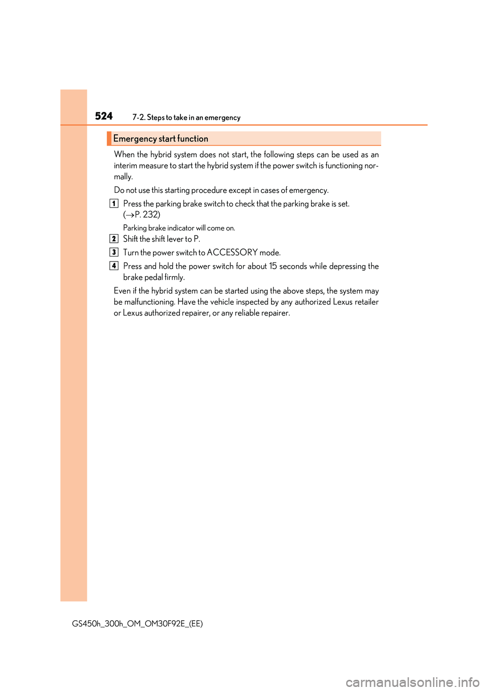 LEXUS GS300H 2019 Owners Manual 5247-2. Steps to take in an emergency
GS450h_300h_OM_OM30F92E_(EE)
When the hybrid system does not start, the following steps can be used as an
interim measure to start the hybrid system if the power LEXUS GS300H 2019 Owners Manual 5247-2. Steps to take in an emergency
GS450h_300h_OM_OM30F92E_(EE)
When the hybrid system does not start, the following steps can be used as an
interim measure to start the hybrid system if the power