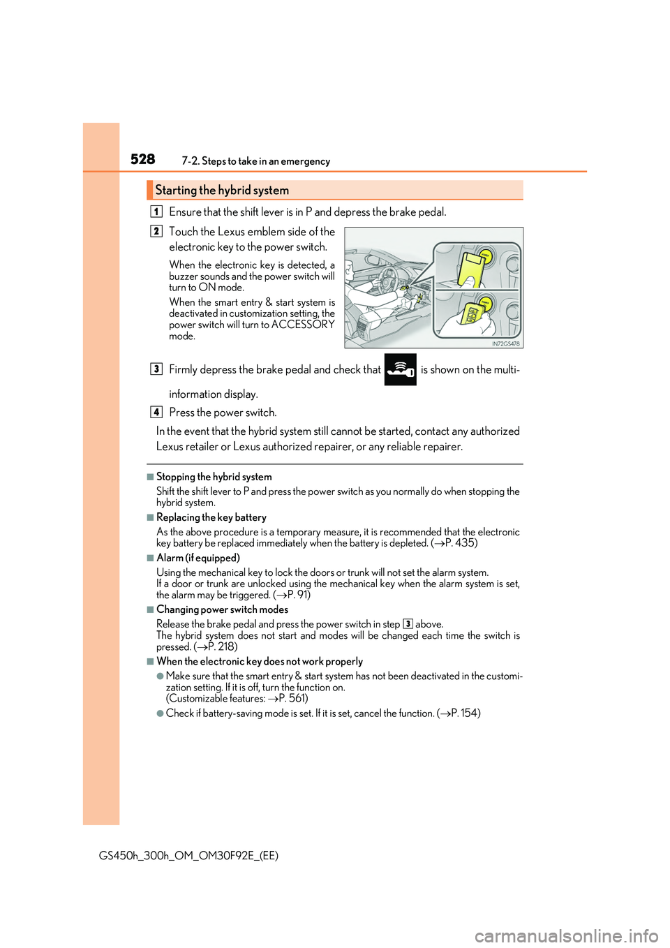 LEXUS GS300H 2019 Owners Manual 5287-2. Steps to take in an emergency
GS450h_300h_OM_OM30F92E_(EE)
Ensure that the shift lever is in P and depress the brake pedal.
Touch the Lexus emblem side of the
electronic key to the power swi LEXUS GS300H 2019 Owners Manual 5287-2. Steps to take in an emergency
GS450h_300h_OM_OM30F92E_(EE)
Ensure that the shift lever is in P and depress the brake pedal.
Touch the Lexus emblem side of the
electronic key to the power swi