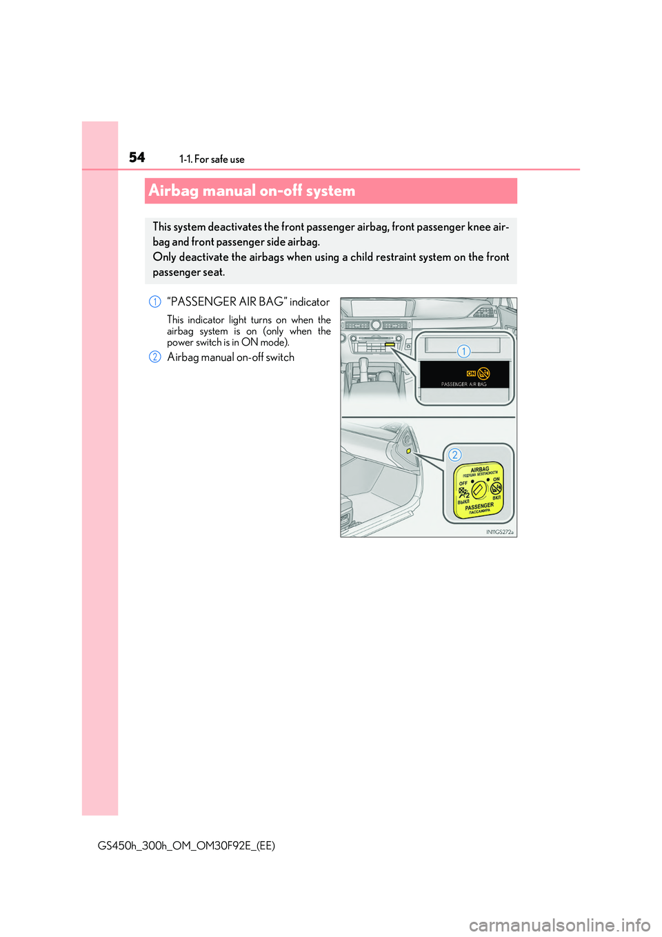 LEXUS GS300H 2019 Workshop Manual 541-1. For safe use
GS450h_300h_OM_OM30F92E_(EE)
Airbag manual on-off system
“PASSENGER AIR BAG” indicator
This indicator light turns on when the
airbag system is on (only when the power switch i LEXUS GS300H 2019 Workshop Manual 541-1. For safe use
GS450h_300h_OM_OM30F92E_(EE)
Airbag manual on-off system
“PASSENGER AIR BAG” indicator
This indicator light turns on when the
airbag system is on (only when the power switch i