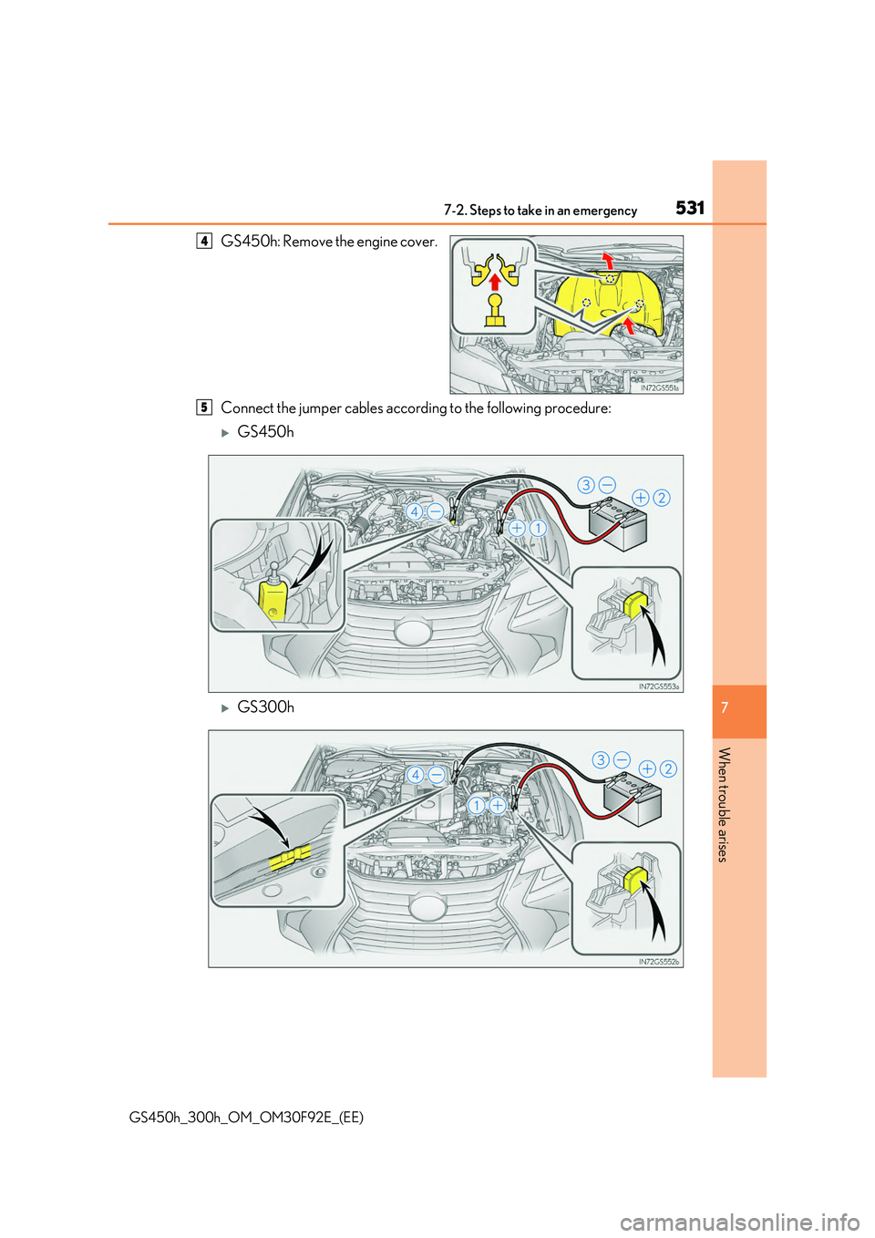 LEXUS GS300H 2019 Owners Manual 5317-2. Steps to take in an emergency
7
When trouble arises
GS450h_300h_OM_OM30F92E_(EE)
GS450h: Remove the engine cover.
Connect the jumper cables according to the following procedure:
GS450h
LEXUS GS300H 2019 Owners Manual 5317-2. Steps to take in an emergency
7
When trouble arises
GS450h_300h_OM_OM30F92E_(EE)
GS450h: Remove the engine cover.
Connect the jumper cables according to the following procedure:
GS450h
