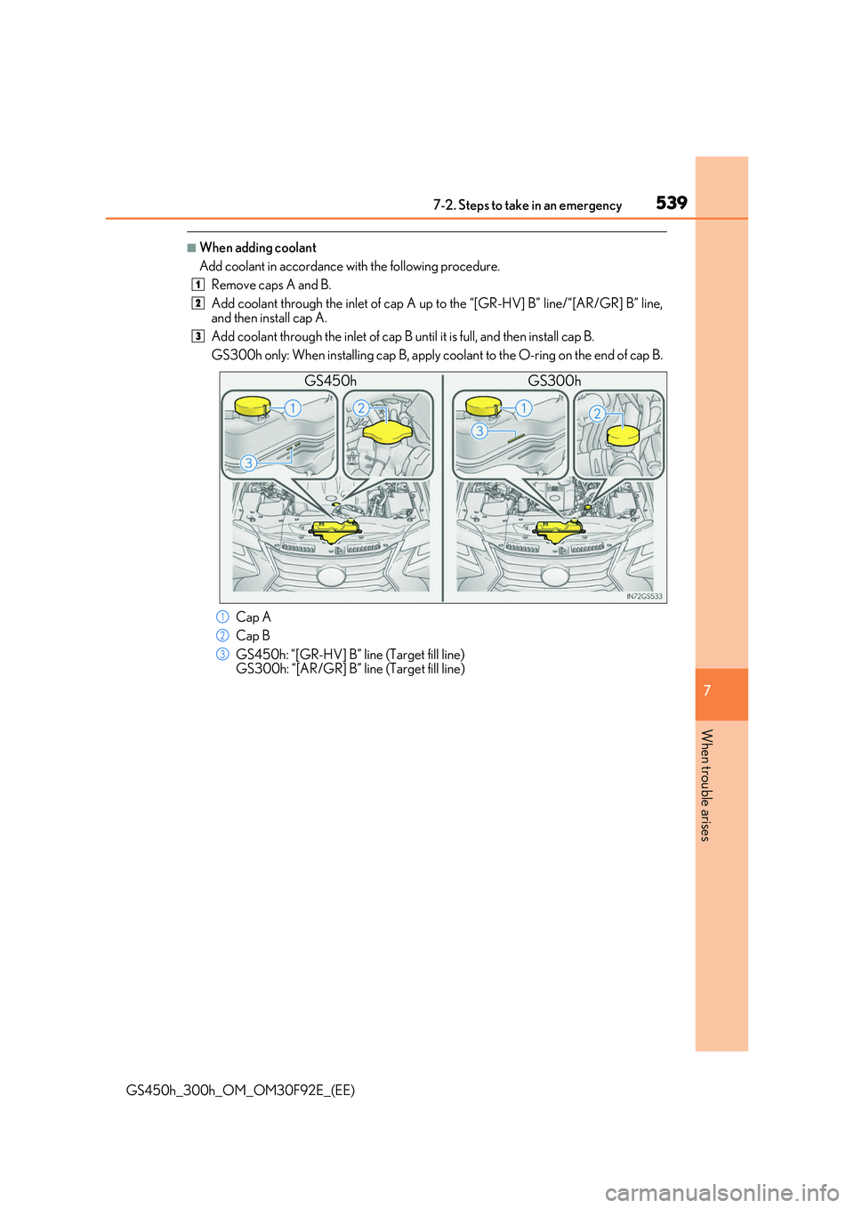LEXUS GS300H 2019 Owners Manual 5397-2. Steps to take in an emergency
7
When trouble arises
GS450h_300h_OM_OM30F92E_(EE)
■When adding coolant
Add coolant in accordance with the following procedure.
Remove caps A and B.
Add coola LEXUS GS300H 2019 Owners Manual 5397-2. Steps to take in an emergency
7
When trouble arises
GS450h_300h_OM_OM30F92E_(EE)
■When adding coolant
Add coolant in accordance with the following procedure.
Remove caps A and B.
Add coola