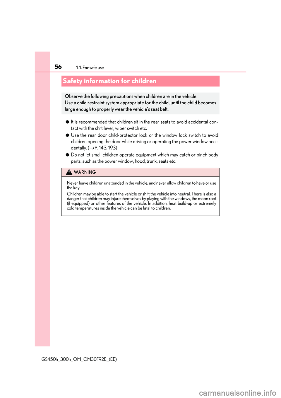 LEXUS GS300H 2019 Workshop Manual 561-1. For safe use
GS450h_300h_OM_OM30F92E_(EE)
Safety information for children
●It is recommended that children sit in the rear seats to avoid accidental con-
tact with the shift lever, wiper swi LEXUS GS300H 2019 Workshop Manual 561-1. For safe use
GS450h_300h_OM_OM30F92E_(EE)
Safety information for children
●It is recommended that children sit in the rear seats to avoid accidental con-
tact with the shift lever, wiper swi