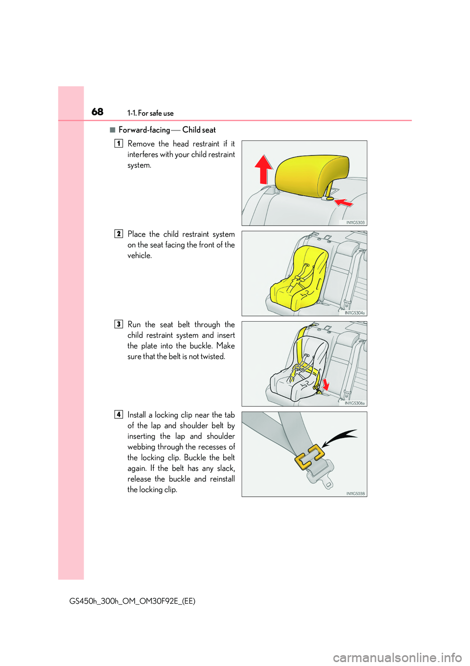 LEXUS GS300H 2019 Repair Manual 681-1. For safe use
GS450h_300h_OM_OM30F92E_(EE)
■Forward-facing Child seat 
Remove the head restraint if it 
interferes with your child restraint 
system. 
Place the child restraint system 
o