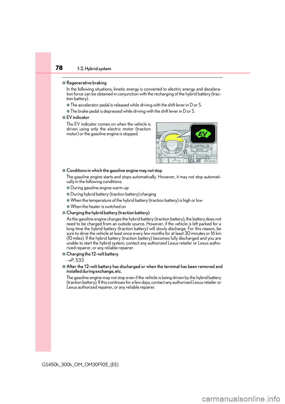 LEXUS GS300H 2019  Owners Manual 781-2. Hybrid system
GS450h_300h_OM_OM30F92E_(EE)
■Regenerative braking 
In the following situations, kinetic energy is  converted to electric energy and decelera- tion force can be obtained in conj