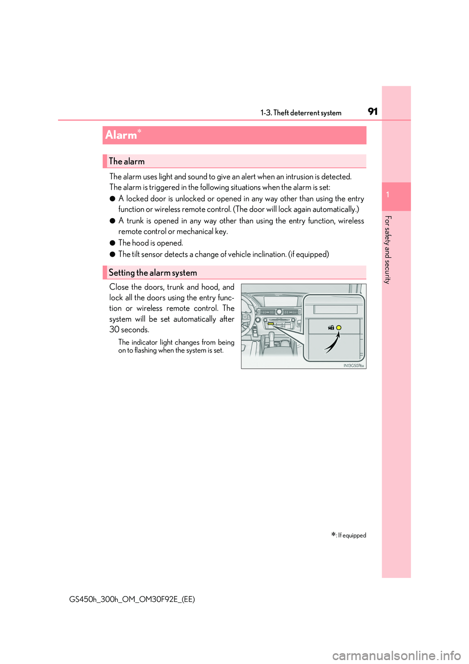 LEXUS GS300H 2019  Owners Manual 91
1 
1-3. Theft deterrent system 
GS450h_300h_OM_OM30F92E_(EE)
For safety and security
Alarm
The alarm uses light and sound to give an  alert when an intrusion is detected. 
The alarm is triggered