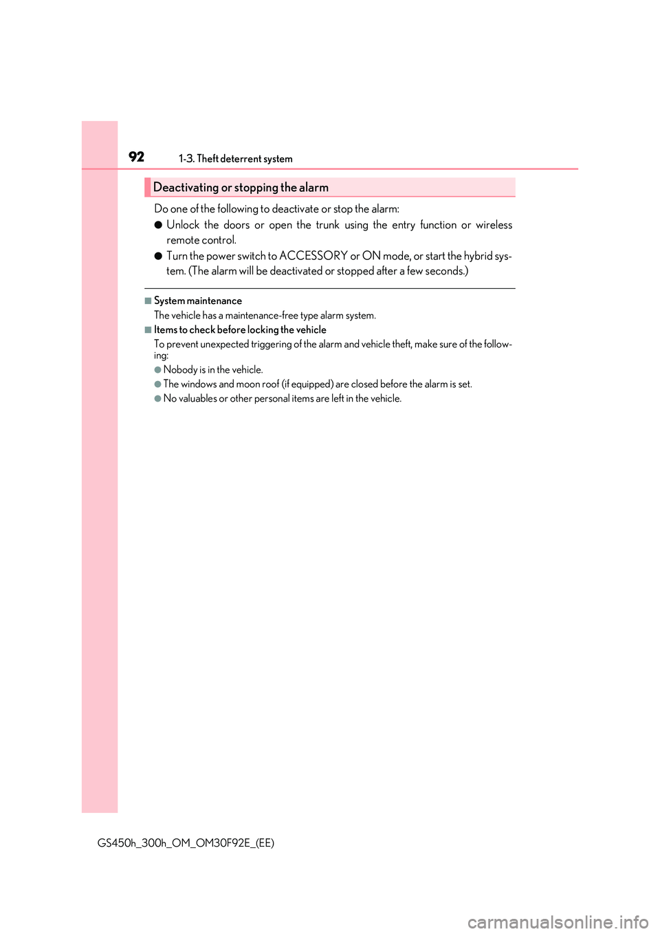 LEXUS GS300H 2019  Owners Manual 921-3. Theft deterrent system
GS450h_300h_OM_OM30F92E_(EE)
Do one of the following to deactivate or stop the alarm:
●Unlock the doors or open the trunk using the entry function or wireless 
remote c