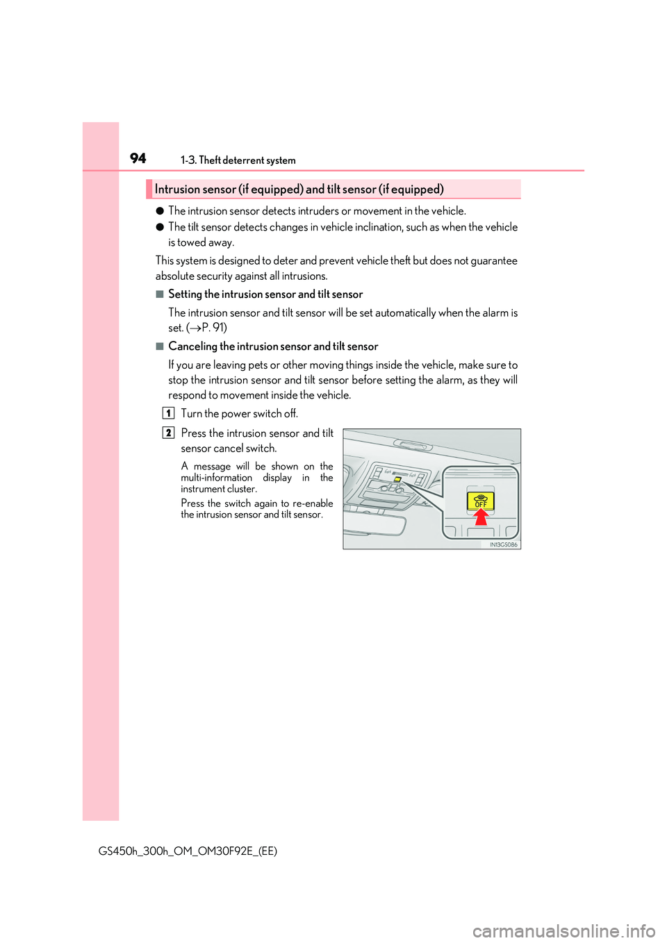 LEXUS GS300H 2019  Owners Manual 941-3. Theft deterrent system
GS450h_300h_OM_OM30F92E_(EE)
●The intrusion sensor detects intruders or movement in the vehicle.
●The tilt sensor detects changes in vehicle inclination, such as when