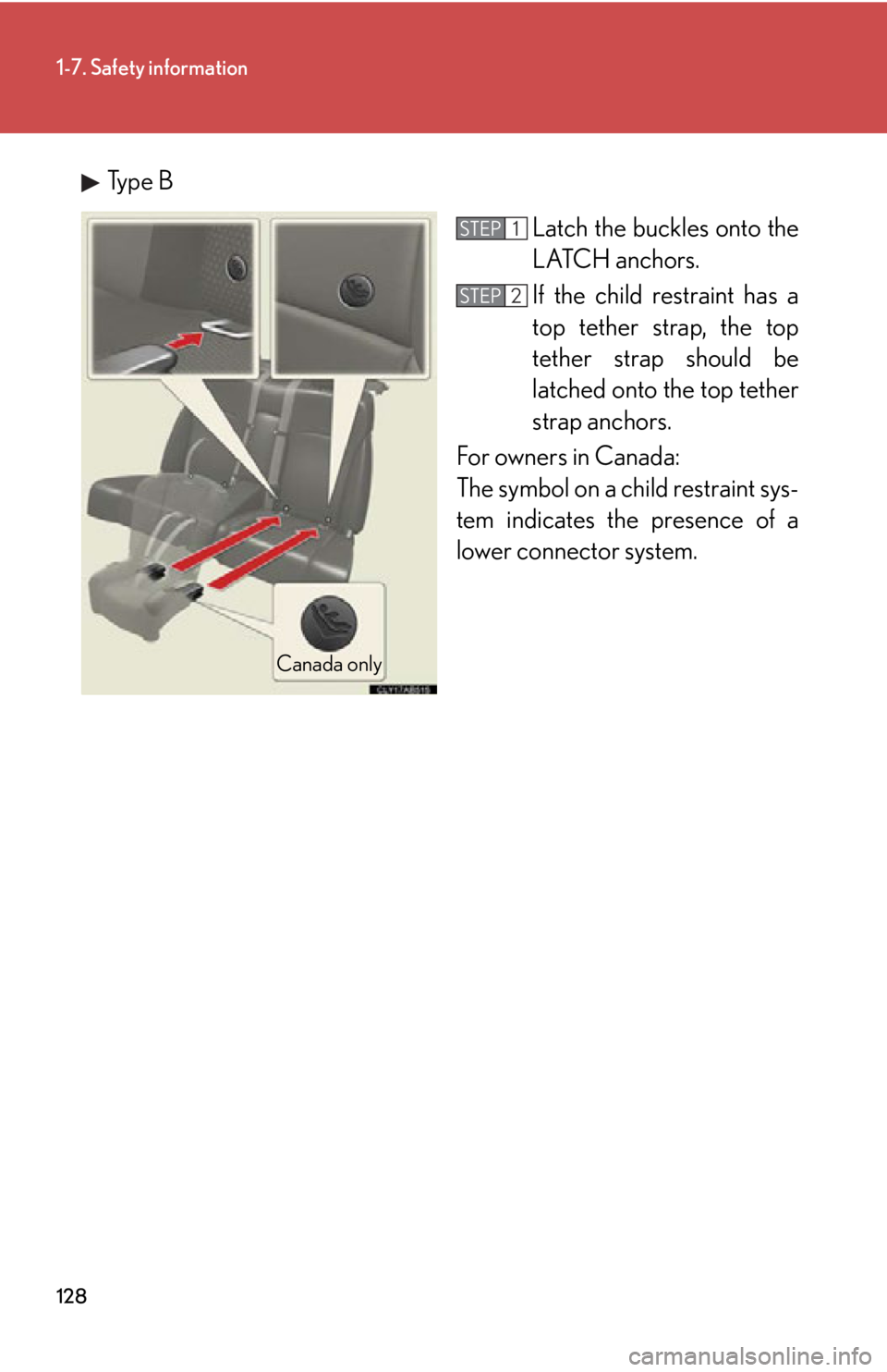 LEXUS IS250C 2013 Owners Manual 128
1-7. Safety information
Type BLatch the buckles onto the
LATCH anchors.
If the child restraint has a
top tether strap, the top
tether strap should be
latched onto the top tether
strap anchors.
F LEXUS IS250C 2013 Owners Manual 128
1-7. Safety information
Type BLatch the buckles onto the
LATCH anchors.
If the child restraint has a
top tether strap, the top
tether strap should be
latched onto the top tether
strap anchors.
F